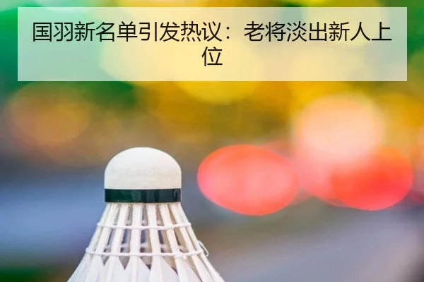 国羽新名单引发热议：老将淡出新人上位